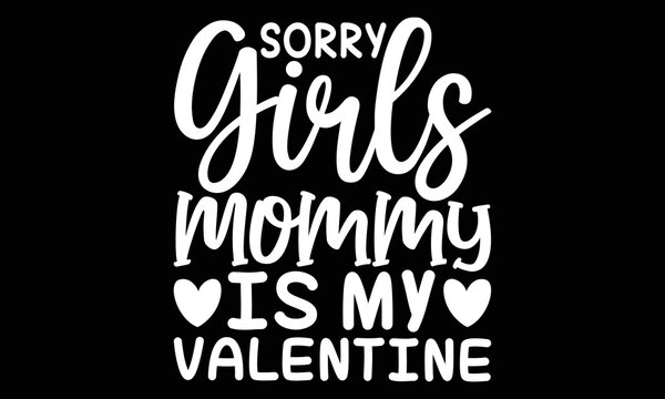 Sorry Girls Mommy Is My Valentine, Girls Lover, Valentine's T Shirt Design, Mommy Lovers