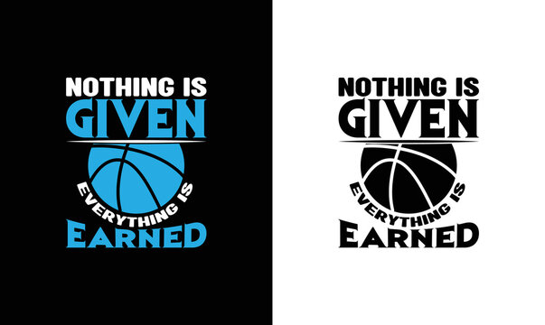 Nothing is given everything is earned, Basketball Quote T shirt design, typography