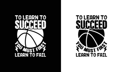 To Learn To Succeed, You Must Learn To Fail, Basketball Quote T shirt design, typography