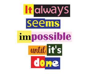 It always seems impossible until it's done typography quote colorful creative design. for t-shirt design, web, label, banner and printing uses.