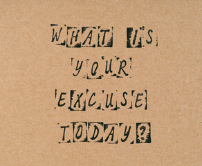 A Cardboard with phrase What is Your Excuse Today