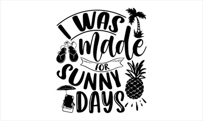 I was made for sunny days - Summer T shirt Design, Hand drawn vintage illustration with hand-lettering and decoration elements, Cut Files for Cricut Svg, Digital Download