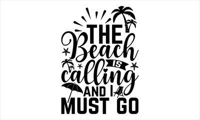 The beach is calling and I must go - Summer T shirt Design, Modern calligraphy, Cut Files for Cricut Svg, Illustration for prints on bags, posters