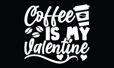 Coffee Is My Valentine, My Valentine's Day Celebration Good For Greeting Card And T-shirt Print