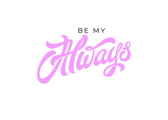 Lettering BE MY ALWAYS on isolated background. Vector pink typography. Modern brush calligraphy. Template for romantic postcard.