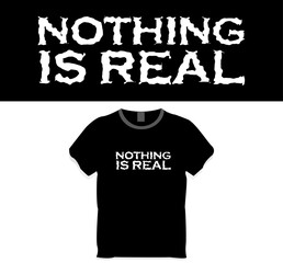 Nothing is real, t shirt design
