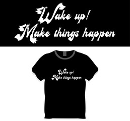 Wake up! make things happen, t shirt design concept