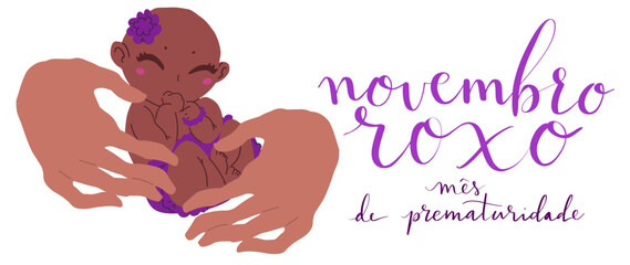 Novembro Roxo translation from portuguese November Purple, Brazil campaign for preterm infants awareness. Handwritten calligraphy and human hands holding baby vector