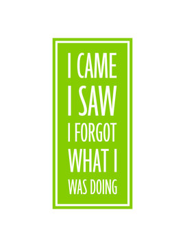 I came saw forget 