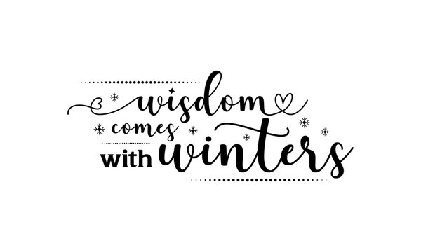 Wisdom comes with winters - Winter quotes lettering t-shirt design, SVG cut files, Calligraphy for posters, Hand drawn typography