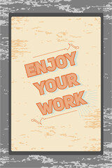 Enjoy your work poster vintage grunge vector. Perfect for printing and use in graphic design assets or otherwise