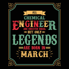 All Chemical Engineer are equal but only legends are born in March, Birthday gifts for women or men, Vintage birthday shirts for wives or husbands, anniversary T-shirts for sisters or brother