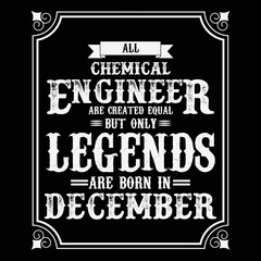 All Chemical Engineer are equal but only legends are born in December, Birthday gifts for women or men, Vintage birthday shirts for wives or husbands, anniversary T-shirts for sisters or brother