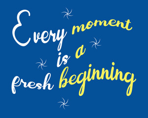 Naklejka na ściany i meble Every moment is a fresh beginning typography attractive design. isolated on blue. eps10. for printing uses.