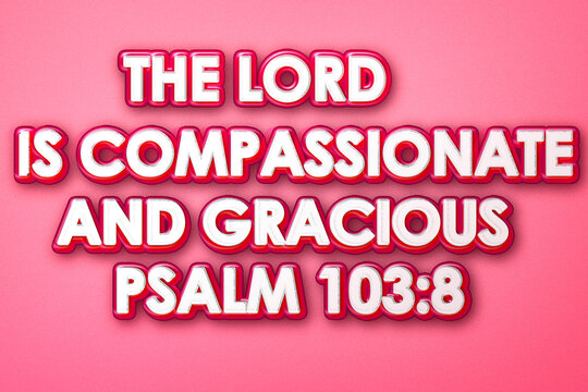 Bible Verses "  The Lord is Compassionate and gracious Psalm 103 : 8 " 