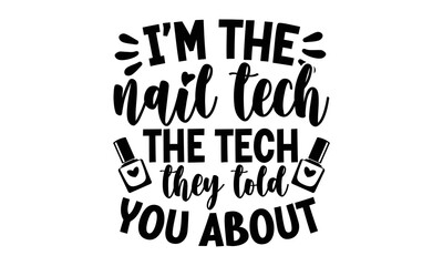 Obraz premium I’m the nail tech the tech they told you about, Nail Tech SVG and t shirt design, SVG Files for Cutting Cricut and Silhouette, Calligraphy t shirt design, Funny t shirts quotes, flyer, card, EPS 10