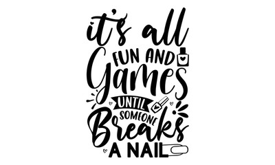 It’s all fun and games until someone breaks a nail, Nail Tech SVG and t shirt design, SVG Files for Cutting Cricut and Silhouette, Calligraphy t shirt design, Funny t shirts quotes, flyer, card, EPS 1
