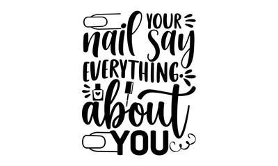 Your nail say everything about you, Nail Tech SVG and t shirt design, SVG Files for Cutting Cricut and Silhouette, Calligraphy t shirt design, Funny t shirts quotes, flyer, card, EPS 10