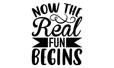 Now The Real Fun Begins - Retirement t-shirt design, Hand drawn lettering phrase, Calligraphy graphic design, eps, svg Files for Cutting