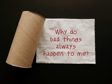 Toilet paper on black background with handwritting- Why do bad things always happen to me? - concept of victim mentality, person who believe they are victim and could not control anything