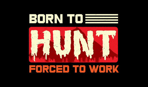 Born to hunt forced to work quotes print t-shirt design.