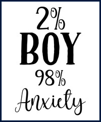 Funny sarcastic sassy quote for vector t shirt, mug, card. Funny saying, funny text, phrase, humor print on white background. Hand drawn lettering design.  2% boy 98% anxiety