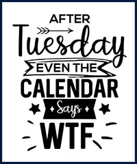 Funny sarcastic sassy quote for vector t shirt, mug, card. Funny saying, funny text, phrase, humor print on white background. Hand drawn lettering design. After Tuesday even the calendar says wtf