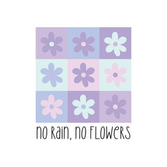 No rain, no flowers. Cute y2k patchwork minimalist floral poster, t shirt print. Pastel colored checkerboard backdrop. Modern, trendy, bright vector design, inspirational motivational short phrase