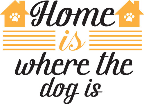 Home is where the dog is dog typography T-shirt