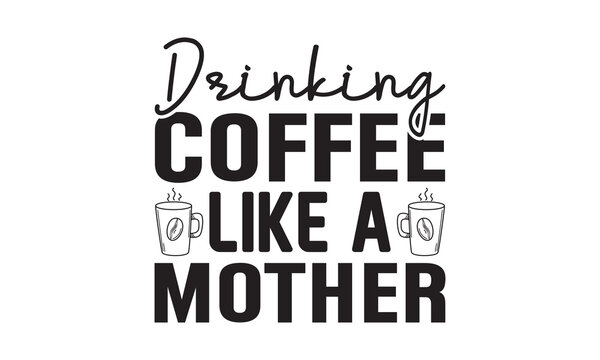 Drinking Coffee Like a Mother svg, Coffee svg, Coffee SVG Bundle, Lettering design for greeting banners, Cards and Posters, Mugs, Notebooks, png, mug Design and T-shirt prints design, Coffee svg desig
