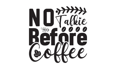 Obraz premium No Talkie Before Coffee svg, Coffee svg, Coffee SVG Bundle, Lettering design for greeting banners, Cards and Posters, Mugs, Notebooks, png, mug Design and T-shirt prints design, Coffee svg design