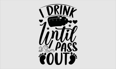 I brink until I pass out- baby T-shirt Design, Conceptual handwritten phrase calligraphic design, Inspirational vector typography, svg