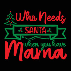 Who Needs Santa When You Have Mama T-shirt, Merry Christmas shirt, Christmas SVG, Christmas Clipart, Christmas Vector, Christmas Sign, Christmas Cut File, Christmas SVG Shirt Print Template