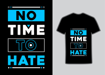 No time to hate geometric motivational inspirational quotes stylish and perfect typography Tshirt Design, Suitable for totebags, stickers, mug, hat, and merchandise.
