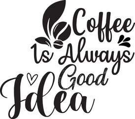 COFFEE IS ALWAYS GOOD IDEA