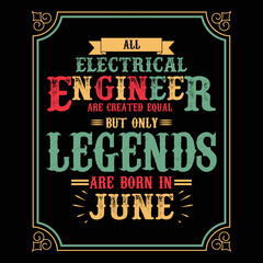 All Electrical Engineer are equal but only legends are born in June, Birthday gifts for women or men, Vintage birthday shirts for wives or husbands, anniversary T-shirts for sisters or brother