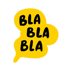 Bla Bla Bla speech bubble. Blah text. Hand drawn quote. Blah icon lettering. Doodle phrase. Vector illustration for print on shirt, card, poster etc. Black, yellow and white.