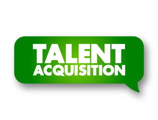 Fototapeta premium Talent Acquisition - process employers use for recruiting, tracking and interviewing job candidates, text concept message bubble