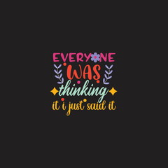 Evryone Was Thinking it i Just Said It