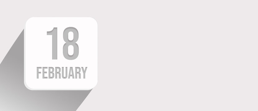 February 18th. Day 18 of month, Calendar date. Calendar leaf icon on white with sunlight and long shadow, flat design. Winter month, day of the year concept.
