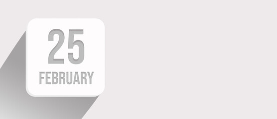 February 25th. Day 25 of month, Calendar date. Calendar leaf icon on white with sunlight and long shadow, flat design. Winter month, day of the year concept.