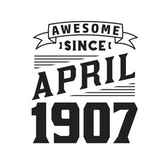 Awesome Since April 1907. Born in April 1907 Retro Vintage Birthday