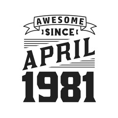 Awesome Since April 1981. Born in April 1981 Retro Vintage Birthday