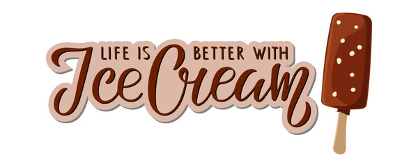 Life is better with Ice Cream text. Chocolate popsicle on stick flat element and Hand written lettering. Ice cream lovers phrase. Frozen dessert. Inscription for poster, menu, design, greeting card.