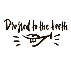 Dressed to the teeth - simple inspire motivational quote. Youth slang, idiom. Hand drawn lettering. Print for inspirational poster, t-shirt, bag, cups, card, flyer, sticker, badge. Cute funny vector