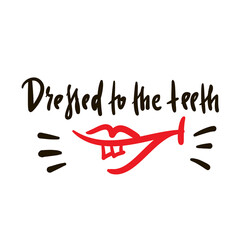 Dressed to the teeth - simple inspire motivational quote. Youth slang, idiom. Hand drawn lettering. Print for inspirational poster, t-shirt, bag, cups, card, flyer, sticker, badge. Cute funny vector