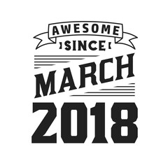 Awesome Since March 2018. Born in March 2018 Retro Vintage Birthday