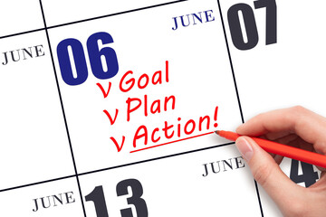 Hand writing text GOAL PLAN ACTION on calendar date June 6. Motivation for a new day. Business...