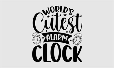 World’s cutest alarm clock- baby T-shirt Design, Handwritten Design phrase, calligraphic characters, Hand Drawn and vintage vector illustrations, svg, EPS