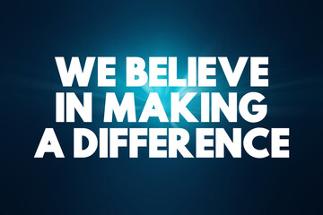 We Believe in Making a Difference text quote, concept background